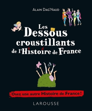 Les dessous croustillants de l'histoire de France : le fessebook de l'histoire de France ! - Alain Dag'Naud