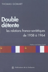 Double détente : les relations franco-soviétiques de 1958 à 1964 - Thomas Gomart