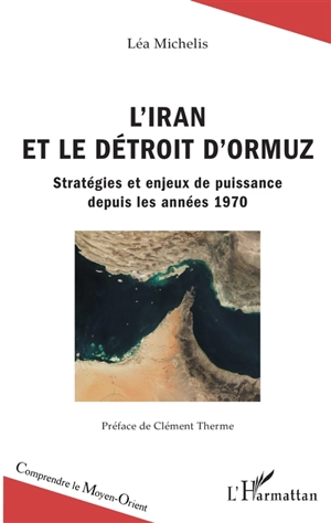 L'Iran et le détroit d'Ormuz : stratégies et enjeux de puissance depuis les années 1970 - Léa Michelis