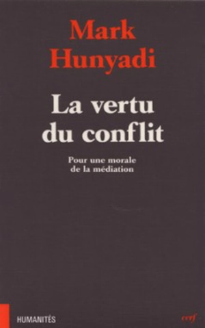 La vertu du conflit : pour une morale de la médiation - Mark Hunyadi