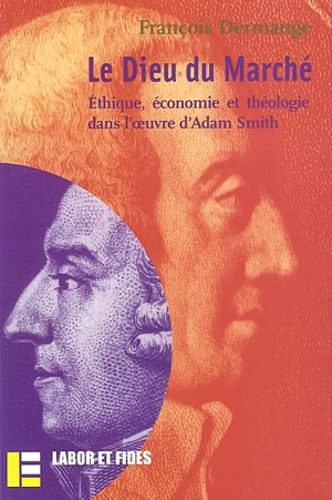 Le Dieu du marché : éthique, économie et théologie dans l'oeuvre d'Adam Smith - François Dermange