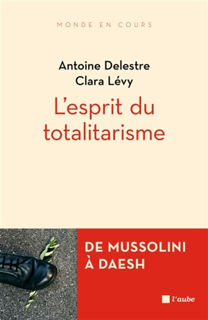 L'esprit du totalitarisme : de Mussolini à Daesh - Antoine Delestre