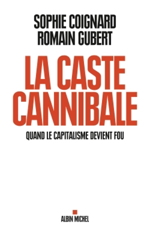 La caste cannibale : quand le capitalisme devient fou - Sophie Coignard