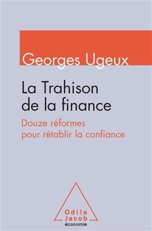 La trahison de la finance : douze réformes pour rétablir la confiance - Georges Ugeux
