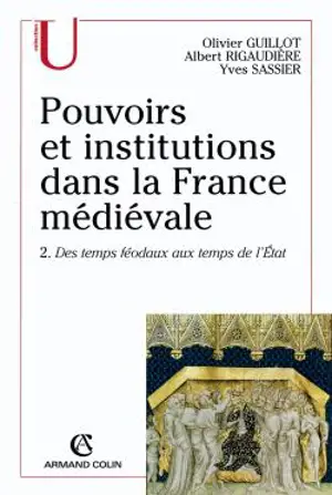 Pouvoirs et institutions dans la France médiévale. Vol. 2. Des temps féodaux aux temps de l'Etat - Albert Rigaudière