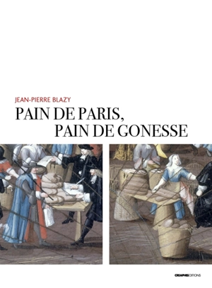 Pain de Paris, pain de Gonesse : la boulangerie foraine en pays de France sous l'Ancien Régime - Jean-Pierre Blazy