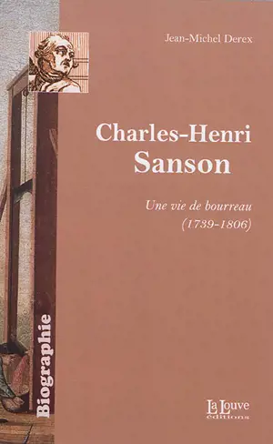 Charles-Henri Sanson : une vie de bourreau : 1739-1806 - Jean-Marie Derex