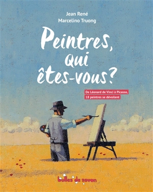 Peintres, qui êtes-vous ? : de Léonard de Vinci à Picasso, 18 peintres se dévoilent - Jean René