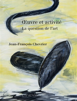 Oeuvre et activité : la question de l'art - Jean-François Chevrier
