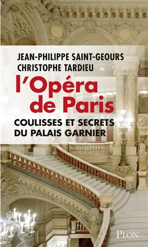 L'Opéra de Paris : coulisses et secrets du palais Garnier - Jean-Philippe Saint-Geours