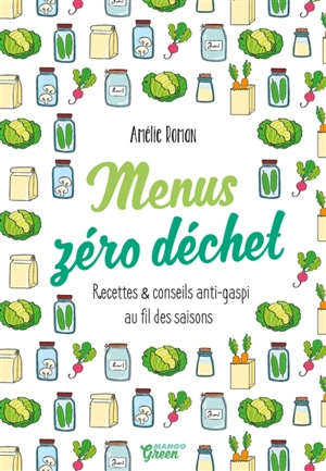 Menus zéro déchet : recettes et conseils anti-gaspi au fil des saisons - Amélie Roman