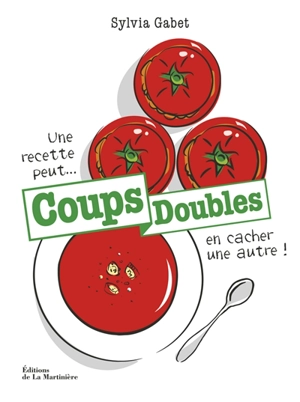 Coups doubles : une recette peut... en cacher une autre ! - Sylvia Gabet