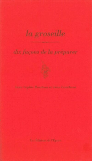 La groseille : dix façons de la préparer - Anne-Sophie Rondeau