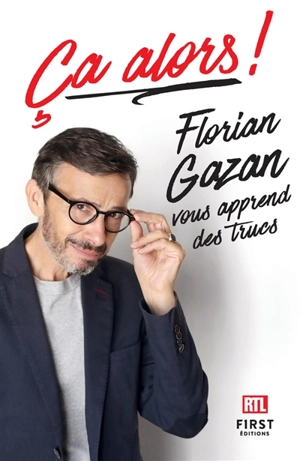 Ca alors ! : Florian Gazan vous apprend des trucs - Florian Gazan