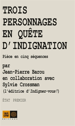 Trois personnages en quête d'indignation : pièce en cinq séquences - Jean-Pierre Barou