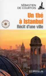 Un thé à Istanbul : récit d'une ville - Sébastien de Courtois
