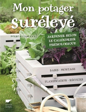 Mon potager surélevé : jardiner selon le calendrier phénologique - Folko Kullmann