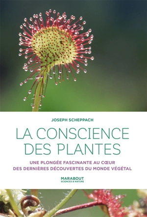 La conscience des plantes : une plongée fascinante au coeur des dernières découvertes du monde végétal - Joseph Scheppach