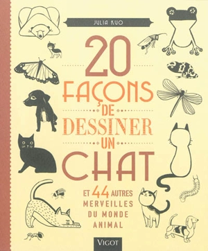 20 façons de dessiner un chat : et 44 autres merveilles du monde animal - Julia Kuo