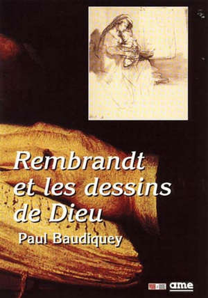 Rembrandt et les dessins de Dieu - Paul Baudiquey