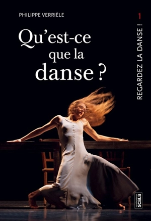 Regardez la danse. Vol. 1. Qu'est-ce que la danse ?. Qu'est-ce qu'une oeuvre dansée ? - Philippe Verrièle