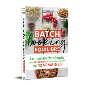 Batch cooking équilibre : la méthode simple pour rééquilibrer votre alimentation en 12 semaines - Pascale Weeks