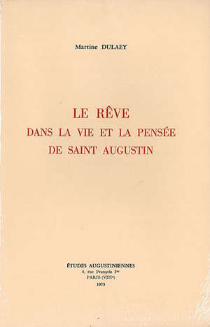 Le rêve dans la vie et la pensée de saint Augustin - Martine Dulaey