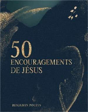 50 encouragements de Jésus - Benjamin Pouzin