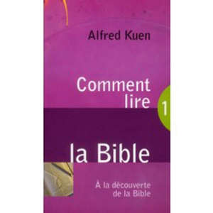 Comment lire la Bible : A la découverte de la Bible - Alfred Kuen