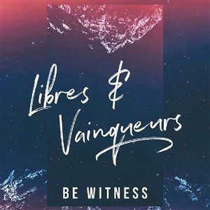 Libres et vainqueurs - Be Witness