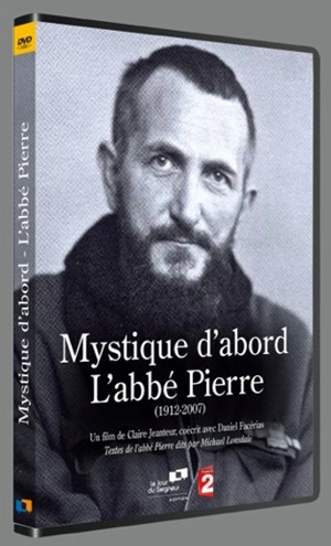 Mystique d'abord : L'abbé Pierre (1912-2007) - Claire Jeanteur
