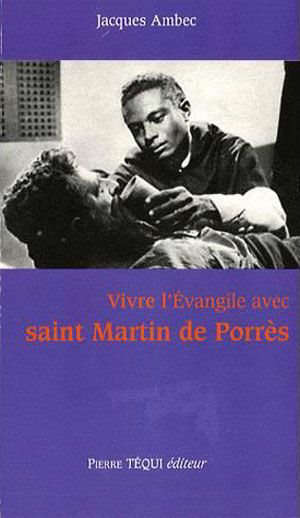 Vivre l'Évangile avec saint Martin de Porrès - Jacques (1946-....) Ambec