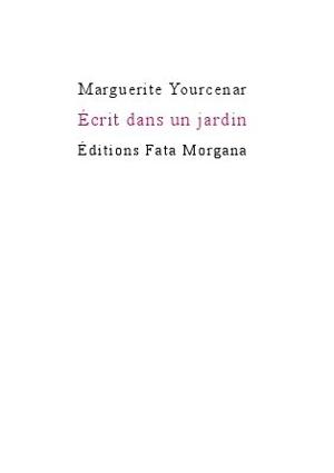 Ecrit dans un jardin - Marguerite Yourcenar