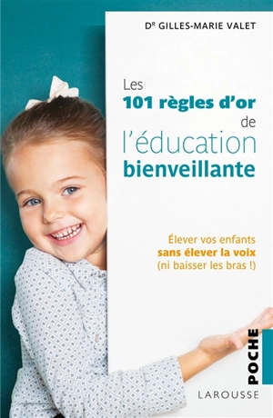 Les 101 règles d'or de l'éducation bienveillante : élever vos enfants sans élever la voix, ni baisser les bras ! - Gilles-Marie Valet