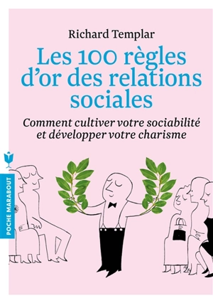 Les 100 règles d'or des relations sociales : comment cultiver votre sociabilité et développer votre charisme - Richard Templar