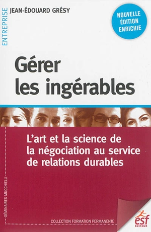 Gérer les ingérables : l'art et la science de la négociation au service de relations durables - Jean-Edouard Grésy
