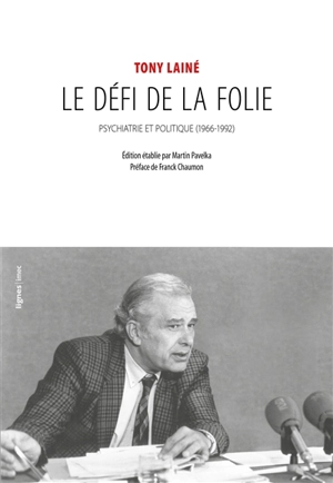 Le défi de la folie : psychiatrie et politique (1966-1992) - Tony Lainé