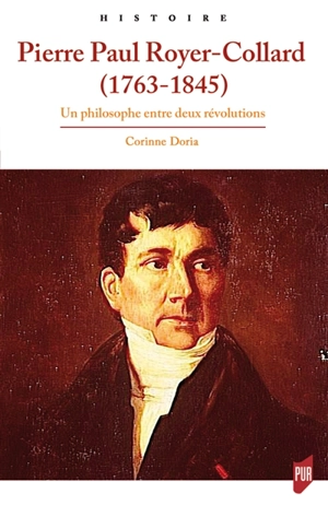 Pierre Paul Royer-Collard, 1763-1845 : un philosophe entre deux révolutions - Corinne Doria