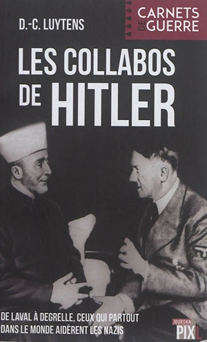 Les collabos de Hitler : de Laval à Degrelle, ceux qui partout dans le monde aidèrent les nazis - Daniel-Charles Luytens