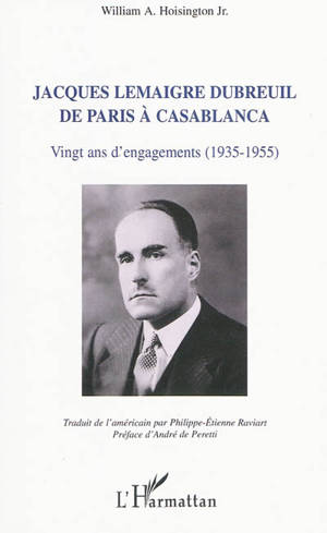 Jacques Lemaigre Dubreuil de Paris à Casablanca : vingt ans d'engagements (1935-1955) - William A. Jr. Hoisington