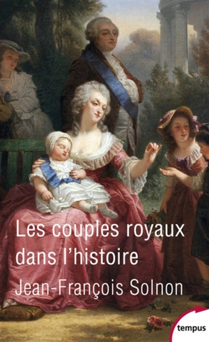 Les couples royaux dans l'histoire : le pouvoir à quatre mains - Jean-François Solnon