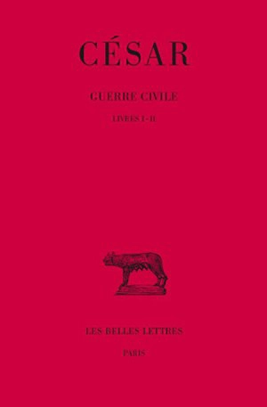 Guerre civile. Vol. 1. Livres I et II - Jules César