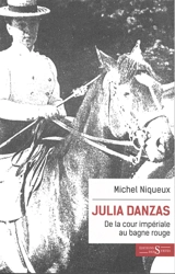 Julia Danzas (1879-1942) : de la cour impériale au bagne rouge - Michel Niqueux