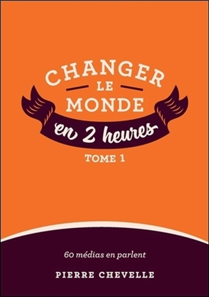 Changer le monde en 2 heures - Pierre Chevelle