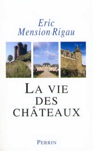 La vie des châteaux : mise en valeur et exploitation des châteaux privés dans la France contemporaine, stratégies d'adaptation et de reconversion - Eric Mension-Rigau