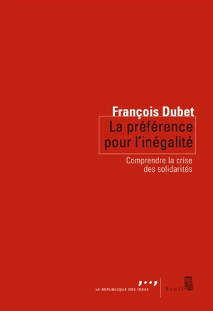 La préférence pour l'inégalité : comprendre la crise des solidarités - François Dubet