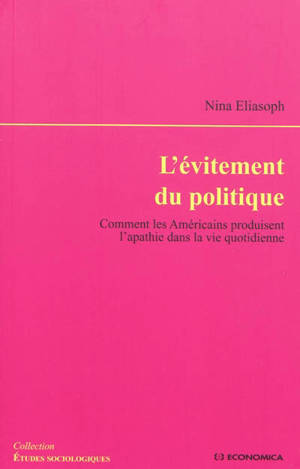 L'évitement du politique : comment les Américains produisent l'apathie dans la vie quotidienne - Nina Eliasoph