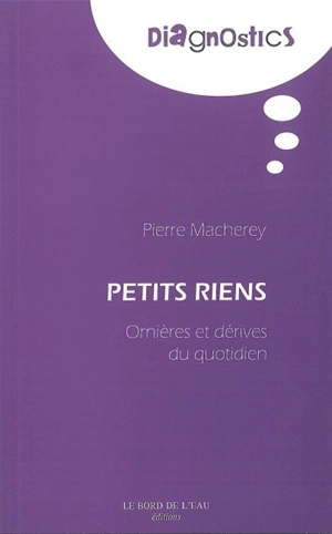 Petits riens : ornières et dérives du quotidien - Pierre Macherey