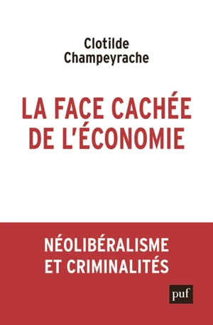 La face cachée de l'économie : néolibéralisme et criminalités - Clotilde Champeyrache
