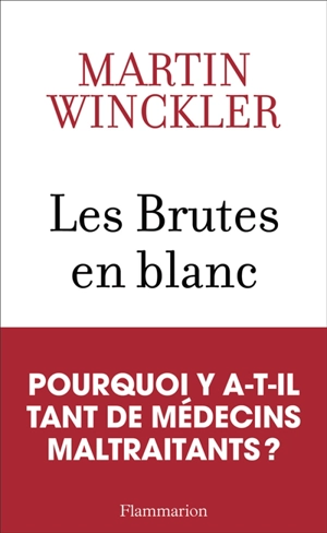 Les brutes en blanc : la maltraitance médicale en France - Martin Winckler